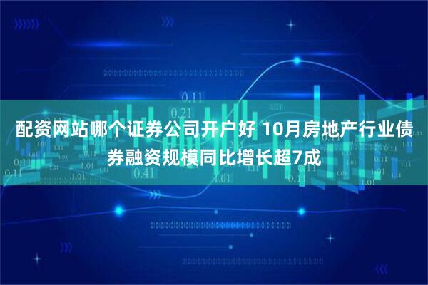 配资网站哪个证券公司开户好 10月房地产行业债券融资规模同比增长超7成